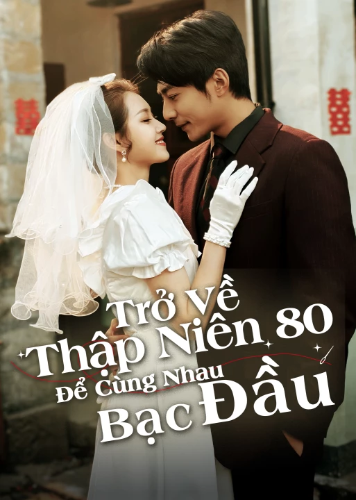 Trở Về Thập Niên 80 Để Cùng Nhau Bạc Đầu 2025
